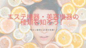 サロン経営に必須の知識！エステ機器・美容機器の種類を知ろう！