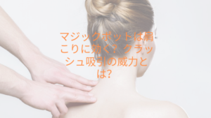 マジックポットは肩こりに効く？クラッシュ吸引の威力とは？