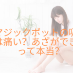 マジックポットの吸引は痛い?あざができるって本当なのか