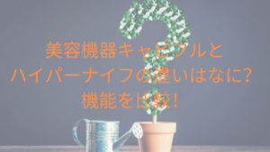 美容機器キャビフルとハイパーナイフの違いはなに？機能を比較！