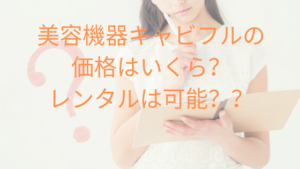美容機器キャビフルの価格はいくら？レンタルは可能？？