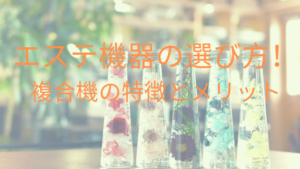 エステ機器の選び方！複合機の特徴とメリット