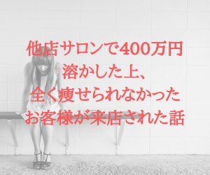 他店サロンで400万円溶かした上、全く痩せられなかったお客様が来店された話