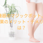 美容機器のマジックポット（magicPot）痩身の効果はある？メリット・デメリットを解説