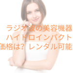 水素ピーリングの美容機器、ハイドロインパクトの価格は？レンタル可能？