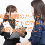 美容機器のハイドロインパクトの効果は実際どんな感じ？