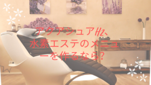 アクアシュアH2、水素エステのメニューを作るなら？