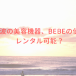 ラジオ波の美容機器、BEBEの価格は？レンタル可能？