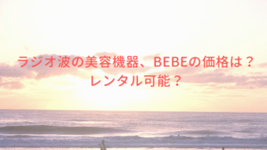ラジオ波の美容機器、BEBEの価格は？レンタル可能？