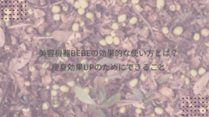 美容機器BEBEの効果的な使い方とは！痩身効果UPのためにできること