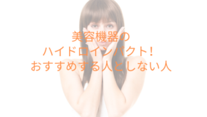 美容機器のハイドロインパクト！おすすめする人としない人