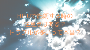 HIFUで施術する時の注意点はある？トラブルが多いって本当？