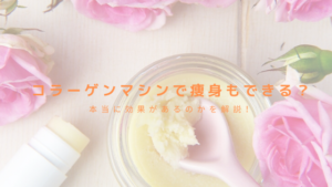 コラーゲンマシンで痩身もできる？本当に効果があるのかを解説！