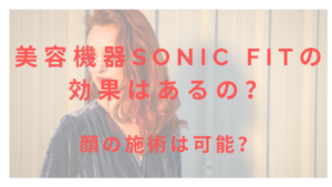 美容機器Sonic Fitの効果はあるの？顔の施術は可能？