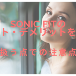 Sonic Fitのメリット・デメリットを解説!取り扱う点での注意点は?