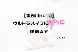 業務用HIFU、ウルトラハイフに副作用はある？