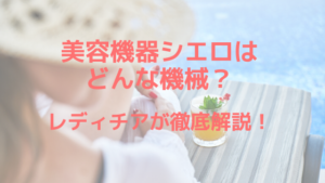 美容機器シエロはどんな機械？レディチアが徹底解説！