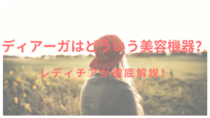 ディアーガはどういう美容機器？レディチアが徹底解説！