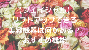 【フェイシャル】リフトアップできる美容機器は何がある？おすすめ機能