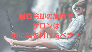 脂肪冷却の施術で サロンは何に気を付けるべき？
