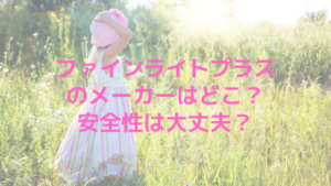 ファインライトプラスのメーカーはどこ？安全性は大丈夫？