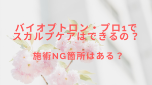 バイオプトロン・プロ1でスカルプケアはできるの？施術NG箇所はある？