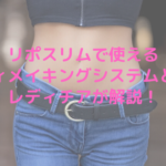 リポスリムで使えるボディメイキングシステムとは？レディチアが解説！