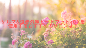 ゲルマ＆遠赤外線ヒートマット4DXを使用するおすすめのサロンは？