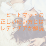 ヒートマットの正しい使い方とは？レディチアが解説！