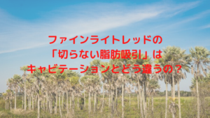 ファインライトレッドの「切らない脂肪吸引」はキャビテーションとどう違うの？