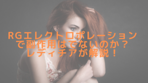 RGエレクトロポレーションで副作用はでないのか？レディチアが解説！