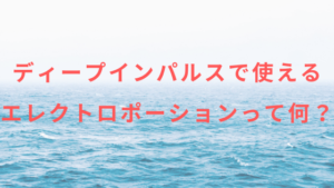 ディープインパルスで使えるエレクトロポーションって何？