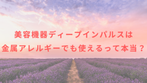 美容機器ディープインパルスは金属アレルギーでも使えるって本当？