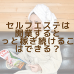 セルフエステ開業するとずっと稼ぎ続けることはできる？