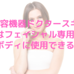 美容機器ドクタースキンケアはフェイシャル専用？ボディに使用できる？