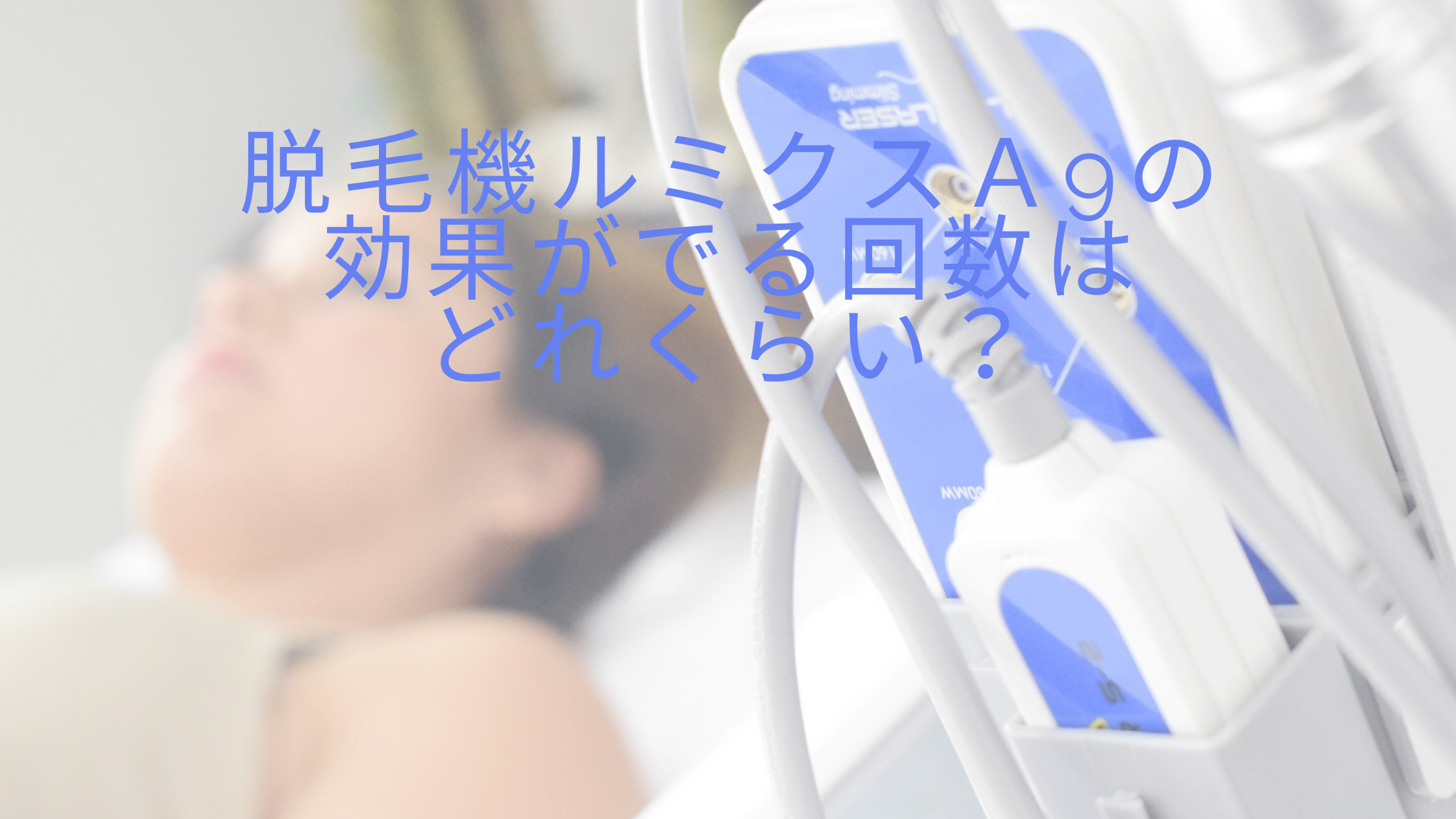 脱毛機ルミクスA9の効果がでる回数はどれくらい？