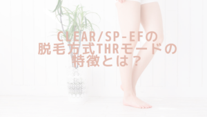 CLEAR/SP-efの脱毛方式THRモードの特徴とは？