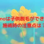 Tinoは子供脱毛ができる？施術時の注意点は？