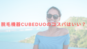 脱毛機CubeDuoのコスパはいい？レディチアが解説！