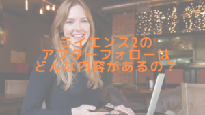 ライエンス2のアフターフォローはどんな内容があるの？