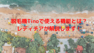 脱毛機Tinoで使える機能とは？レディチアが解説します！