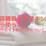 美容機器エポスキンはどう使う？手順やおすすめサロンについて解説！