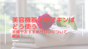 美容機器エポスキンはどう使う？手順やおすすめサロンについて解説！