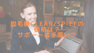 脱毛機CLEAR/SP-efの価格？サポートは手厚い？