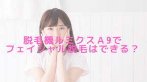 脱毛機ルミクスＡ9でフェイシャル脱毛はできる？