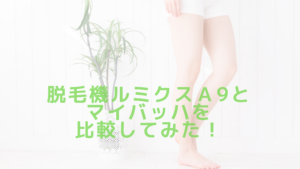 脱毛機ルミクスＡ9とマイバッハを比較してみた！