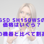 GSD sh150wsの価格はいくら？他の機器と比べて割高？