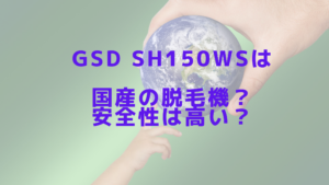 GSD sh150wsは国産の脱毛機？安全性は高い？