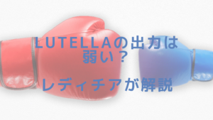 Lutellaの出力は弱い？レディチアが解説