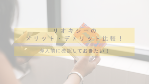 導入前に確認しておきたい！リオキシーのメリット・デメリットを比較してみました！